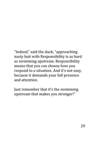 “Indeed,”	
  said	
  the	
  duck,	
  “approaching	
  
nasty	
  bait	
  with	
  Responsibility	
  is	
  as	
  hard	
  
as	
...
