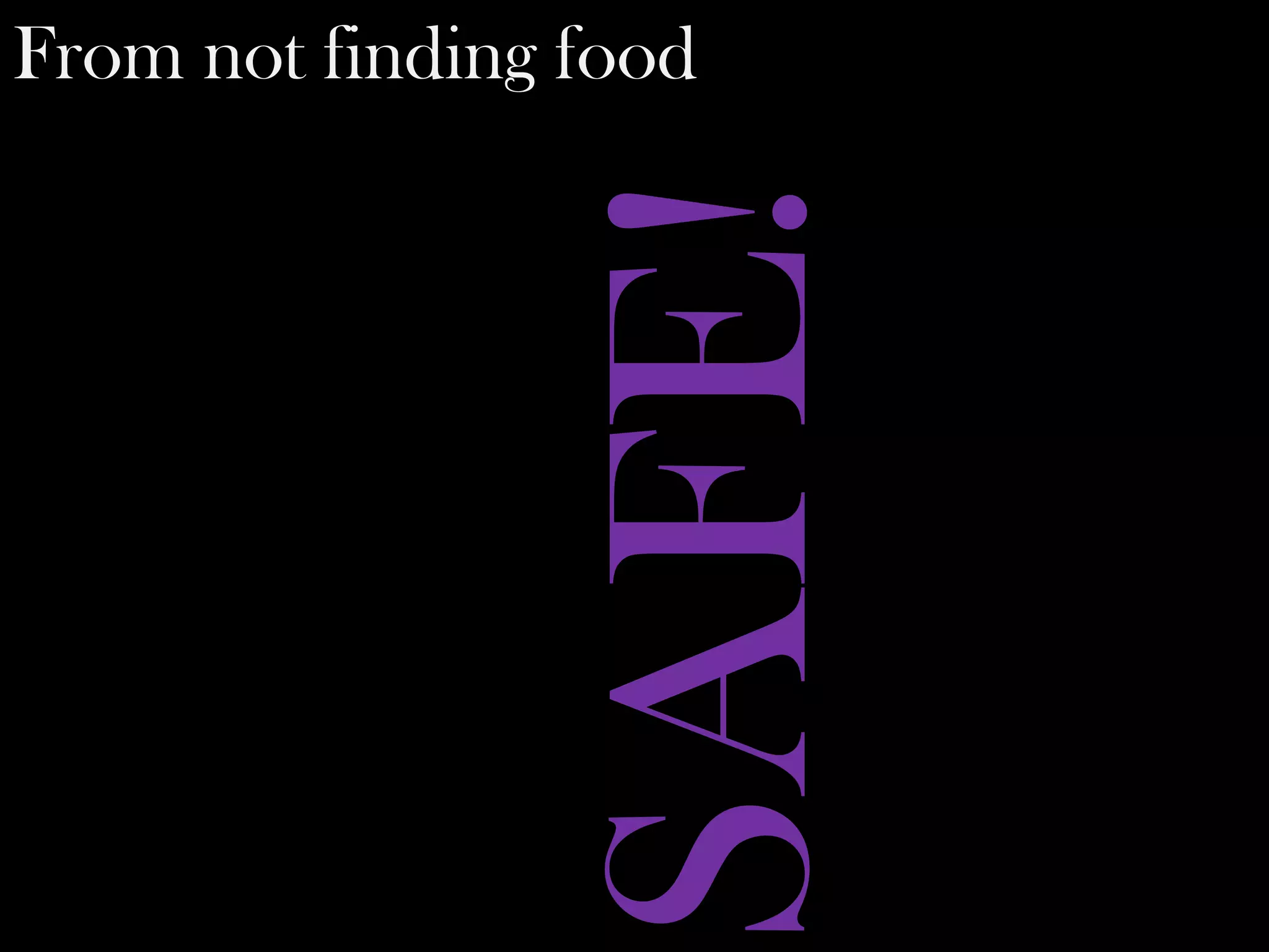 From not finding food




                SAFE!
 