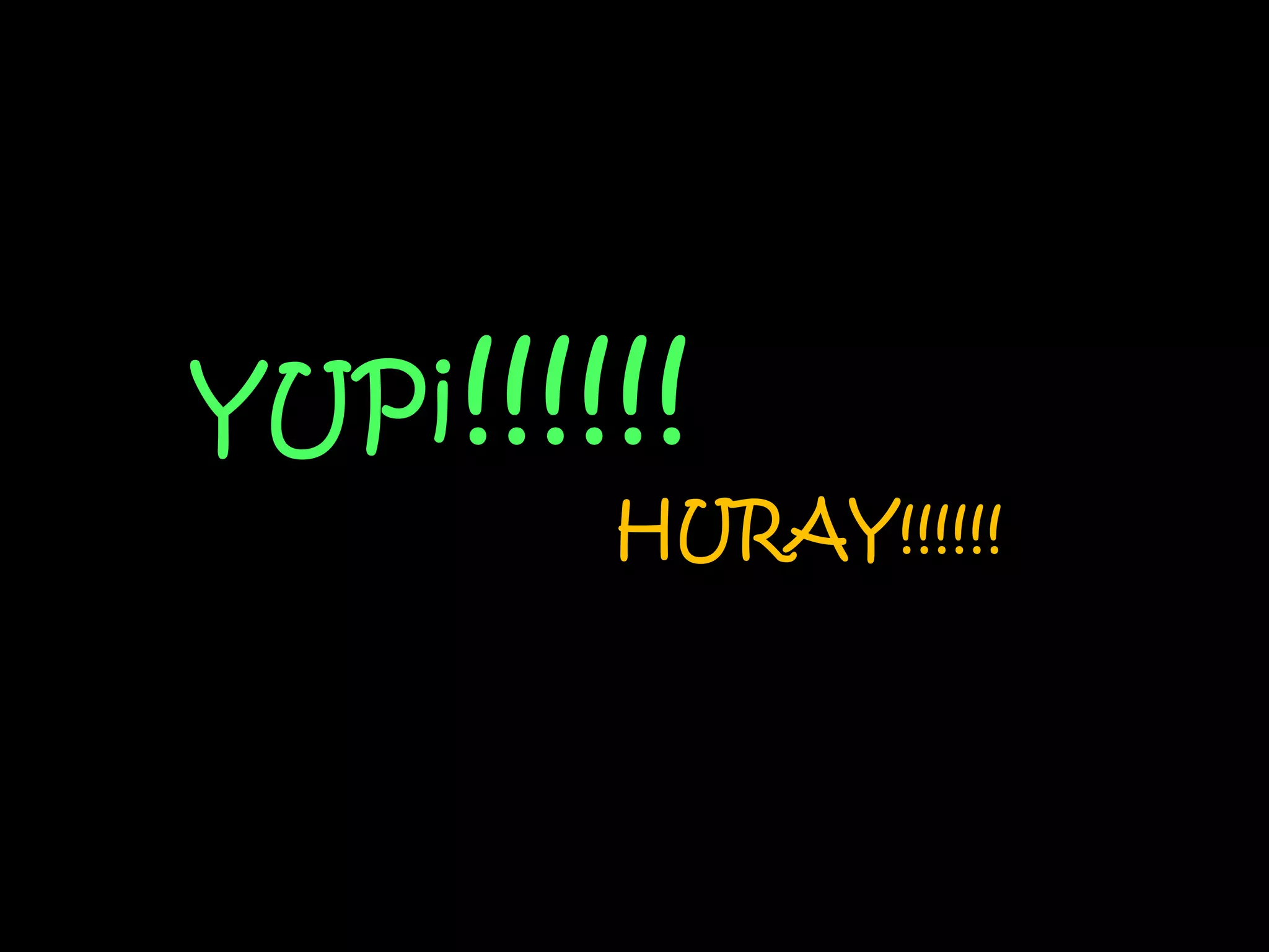 YUPi!!!!!!
        HURAY!!!!!!
 