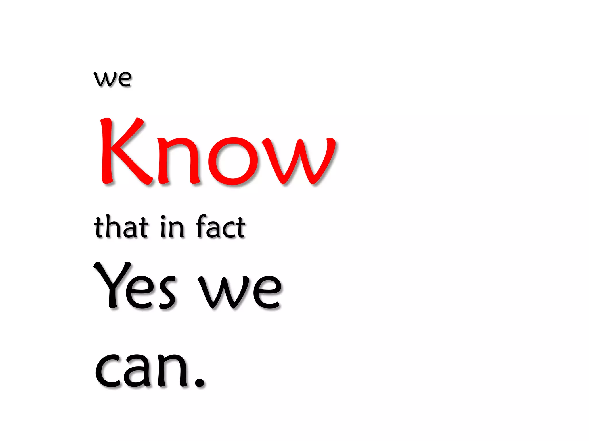we


Know
that in fact

Yes we
can.
 