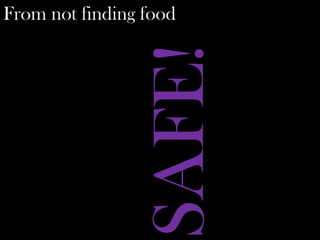 From not finding food




                SAFE!
 