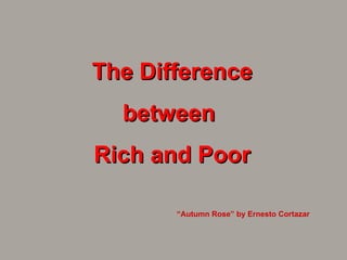 The Difference between  Rich and Poor “ Autumn Rose” by Ernesto Cortazar 