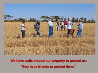 We have walls around our property to protect us;  They have friends to protect them."   