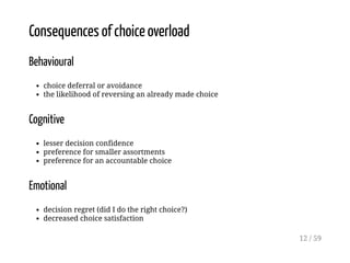 Consequences of choice overload
Behavioural
choice deferral or avoidance
the likelihood of reversing an already made choic...