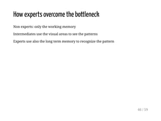 How experts overcome the bottleneck
Non experts: only the working memory
Intermediates use the visual areas to see the pat...
