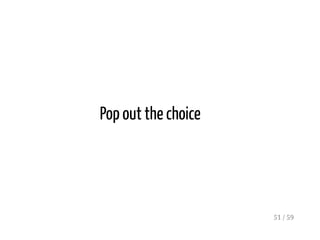 Pop out the choice
51 / 59
 