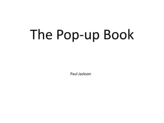 The Pop-up Book

     Paul Jackson
 