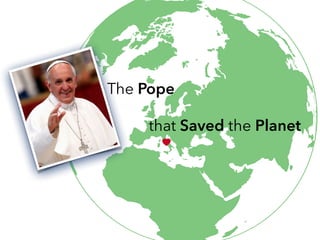 that Saved the Planet
The Pope
 