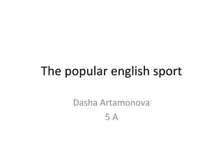 The popular english sport

     Dasha Artamonova
            5A
 