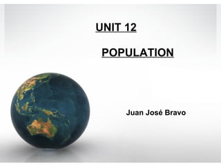 UNIT 12

 POPULATION




     Juan José Bravo
 