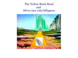 The Yellow Brick Road and  Silver (not ruby!)Slippers 