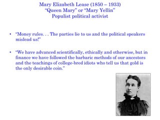 Mary Elizabeth Lease (1850 – 1933) “Queen Mary” or “Mary Yellin” Populist political activist 