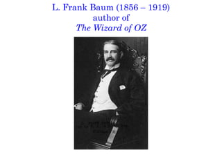 L. Frank Baum (1856 – 1919) author of The Wizard of OZ 