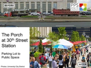 The Porch
at 30th Street
Station
Parking Lot to
Public Space

Photos: University City District
 