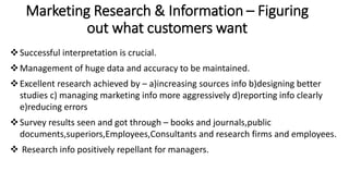 Marketing Research & Information – Figuring
out what customers want
Successful interpretation is crucial.
Management of ...