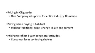 • Pricing in Oligopolies:
• One Company sets prices for entire industry, Dominate
• Pricing when buying is habitual
• Stic...