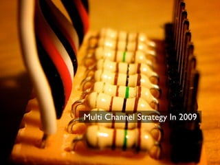Multi Channel Strategy In 2009
 