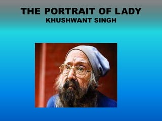 THE PORTRAIT OF LADY
KHUSHWANT SINGH
 