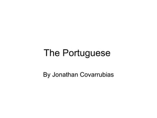 The Portuguese  By Jonathan Covarrubias 