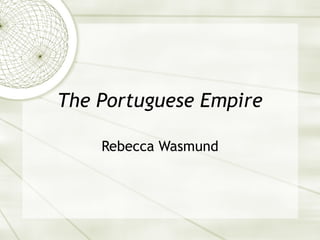 The Portuguese Empire Rebecca Wasmund 