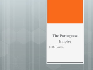 The Portuguese
     Empire
By DJ Heston
 