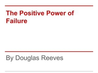 The Positive Power of
Failure
By Douglas Reeves
 