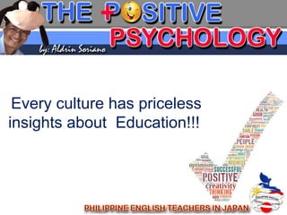 Every culture has priceless
insights about Education!!!
 