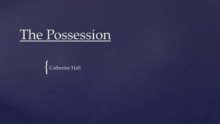 {
The Possession
Catherine Hall
 