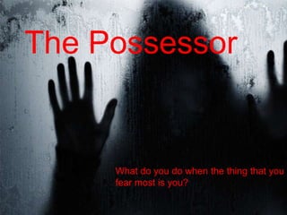 The Possessor

What do you do when the thing that you
fear most is you?

 
