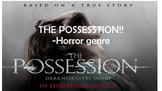 THE POSSESSTION!!
-Horror genre
 