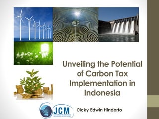Unveiling the Potential
of Carbon Tax
Implementation in
Indonesia
Dicky Edwin Hindarto
 