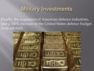 Finally, the expansion of American defence industries,
and a 300% increase in the United States defence budget
were advised.
 