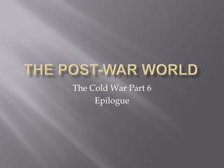 The Cold War Part 6
Epilogue
 