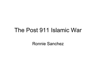 The Post 911 Islamic War Ronnie Sanchez 