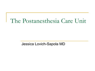 The Postanesthesia Care Unit Jessica Lovich-Sapola MD 