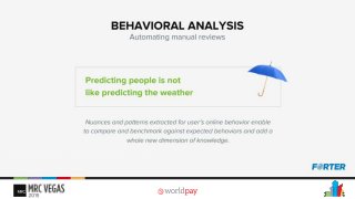We look at Behavioral Analysis as the automation of manual reviews! And it has a lot of added values.
Predicting people isn’t like predicting the weather – unlike the weather, people’s behavior changes between cultures and over time , they know when you’re following, they know what you’re looking for and they can change their behavior accordingly. Regular machine learning and big
data practices won’t help – those need to be powered by adaptive human modelling that finds the story behind the transaction.
 