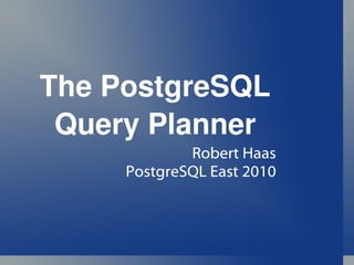 The PostgreSQL Query Planner Robert Haas PostgreSQL East 2010 