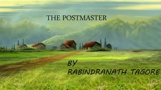 THE POSTMASTER
BY
RABINDRANATH TAGORE
 