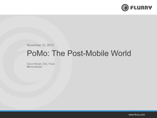 November 12, 2013

PoMo: The Post-Mobile World

www.flurry.com

 