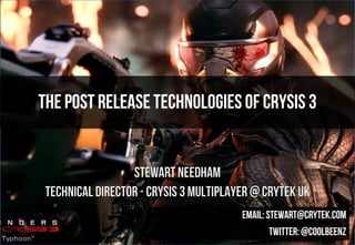 The POST RELEASE TECHNOLOGIESOF CRYSIS 3
Twitter:@coolbeenz
Email:stewart@crytek.com
 