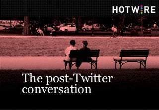 The post-Twitter
conversation
 