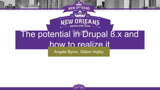 The potential in Drupal 8.x and
how to realize it
Angela Byron, Gábor Hojtsy
 