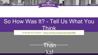 So How Was It? - Tell Us What You
Think
Evaluate this session - https://events.drupal.org/node/9866
Than
ks!
 