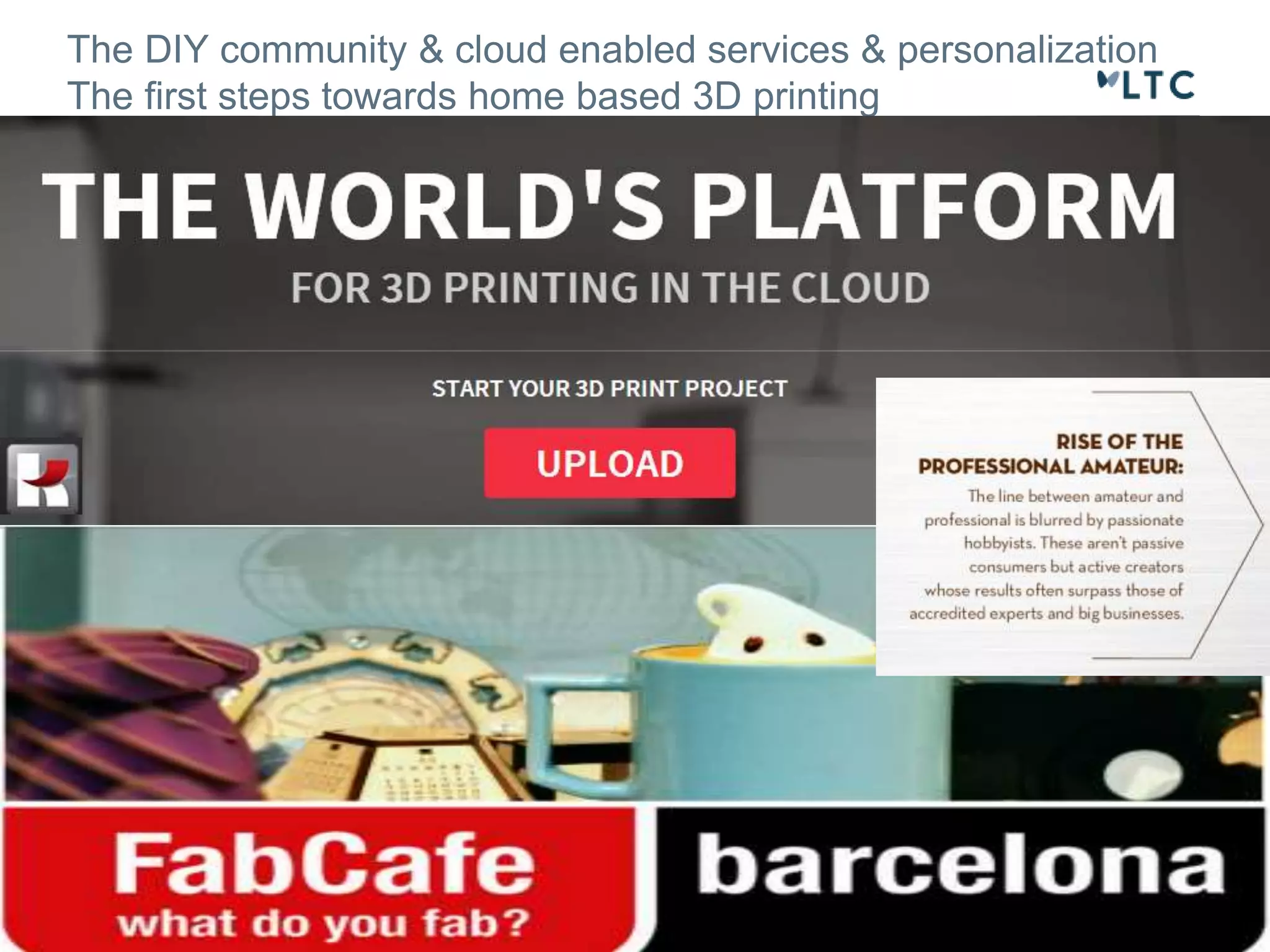 The DIY community & cloud enabled services & personalization 
The first steps towards home based 3D printing 
 