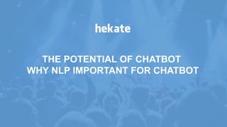 THE POTENTIAL OF CHATBOT
WHY NLP IMPORTANT FOR CHATBOT
 