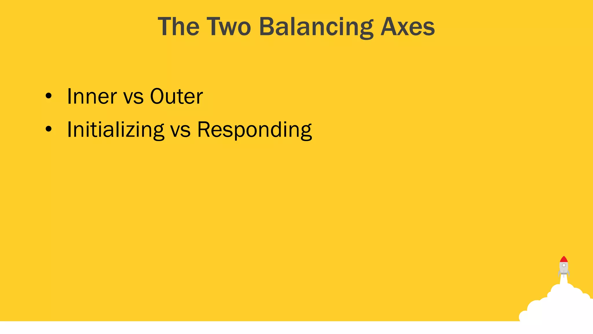 The Two Balancing Axes
• Inner vs Outer
• Initializing vs Responding
 