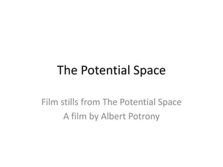 The Potential Space
Film stills from The Potential Space
A film by Albert Potrony
 
