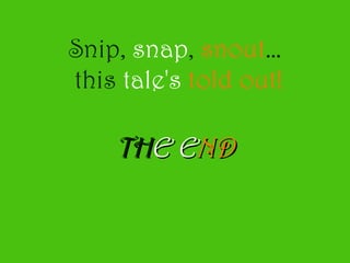 Snip,  snap ,  snout …  this  tale's   told out! TH E   E ND 