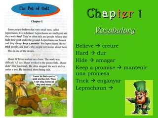 Ch ap ter   1 Vocabulary Believe    creure Hard    dur Hide    amagar Keep a promise    mantenir una promesa Trick    enganyar Leprachaun     