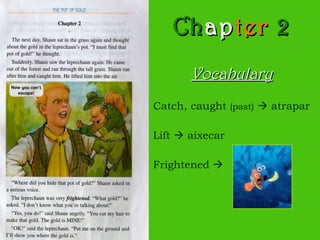 Ch ap ter   2 Vocabulary Catch, caught  (past)     atrapar Lift    aixecar Frightened     